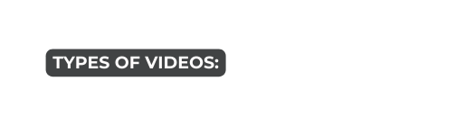 TYPES OF VIDEOS